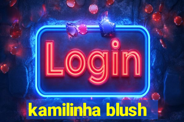 kamilinha blush